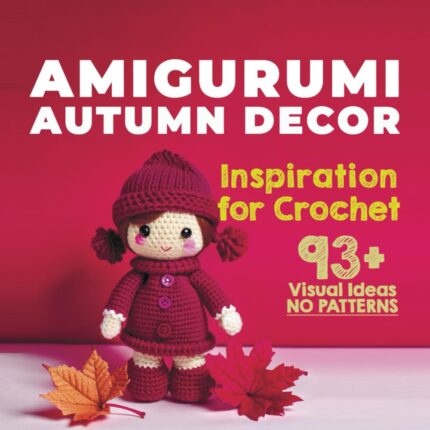 Amigurumi Autumn Decor: Cozy Creations for Fall (Ideas, Inspirations, and Pictures for Seasonal Home Decorations, No Patterns Included) (Amigurumi Spark – Pattern-Free Crochet Visions)